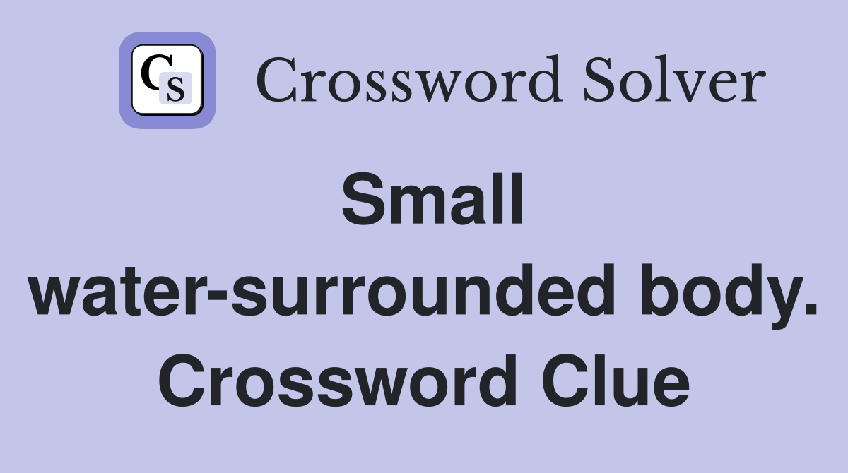 Small water-surrounded body. Crossword Clue