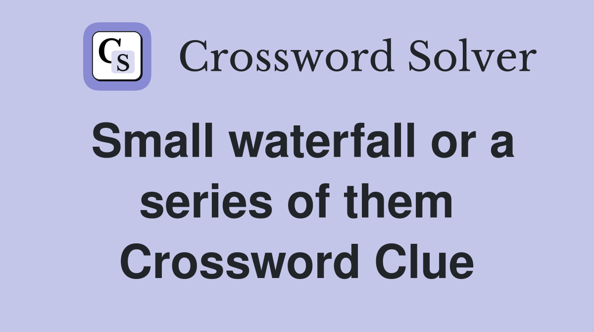 Small waterfall or a series of them Crossword Clue