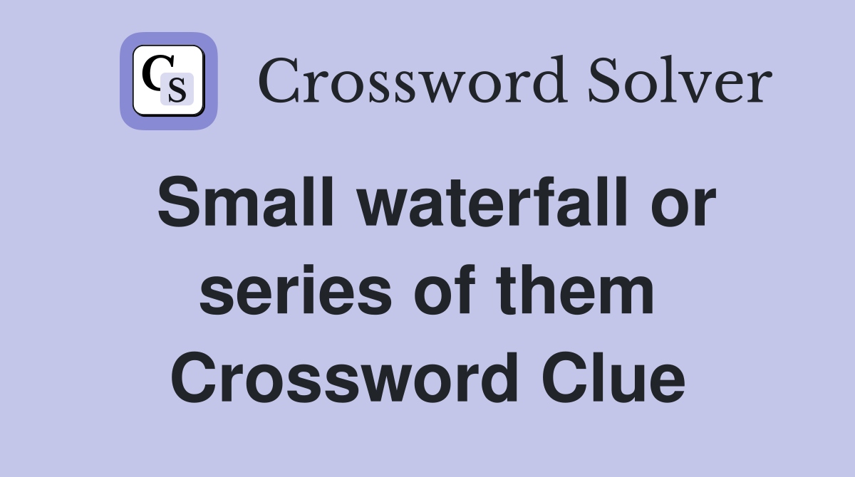 Small waterfall or series of them Crossword Clue