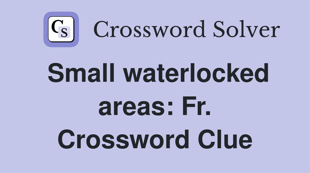 Small waterlocked areas: Fr. Crossword Clue