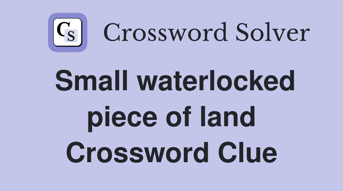 Small waterlocked piece of land Crossword Clue