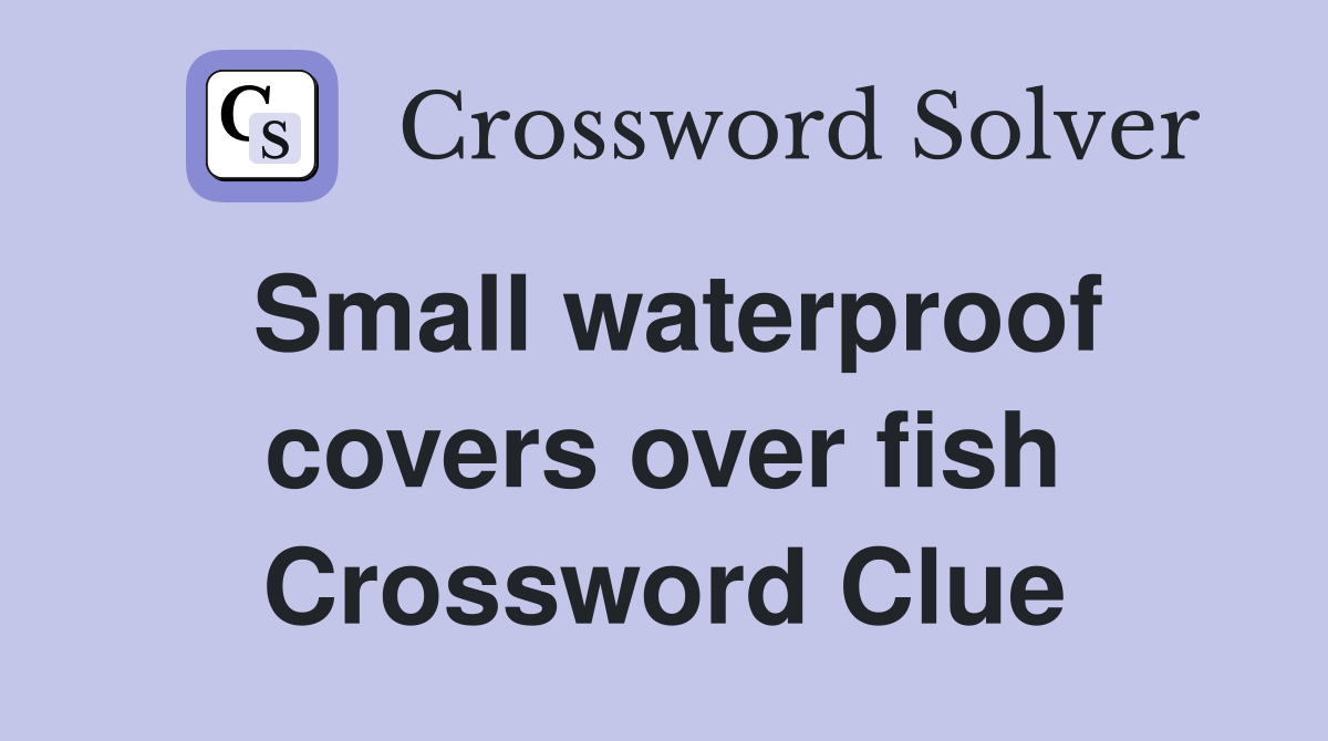Small waterproof covers over fish Crossword Clue