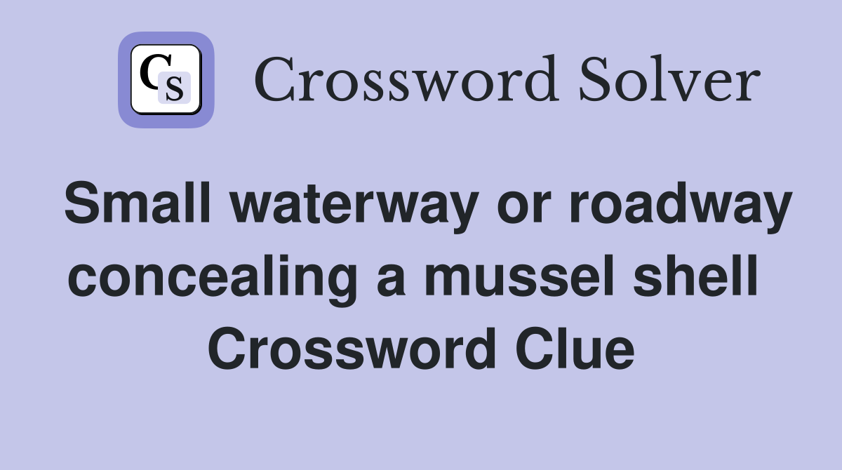 Small waterway or roadway concealing a mussel shell  Crossword Clue