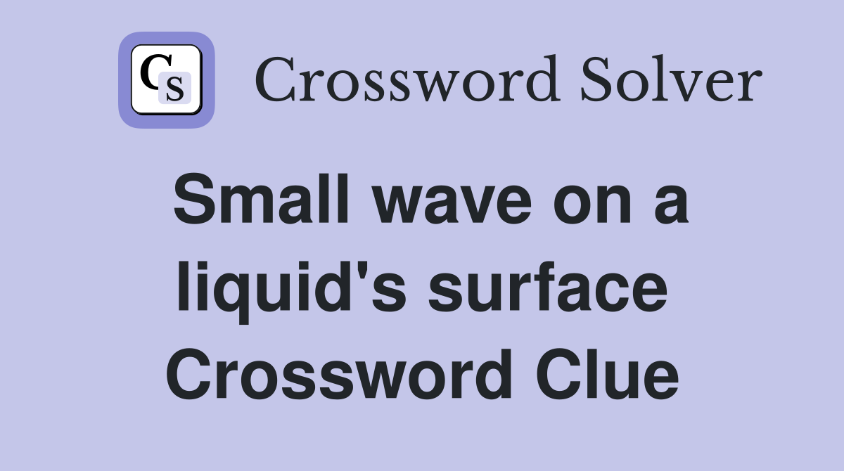 Small wave on a liquid's surface Crossword Clue