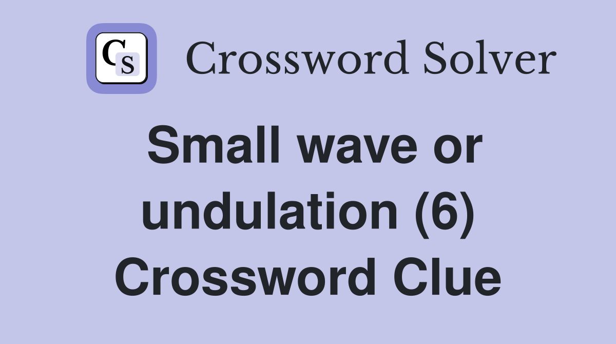 Small wave or undulation (6) Crossword Clue