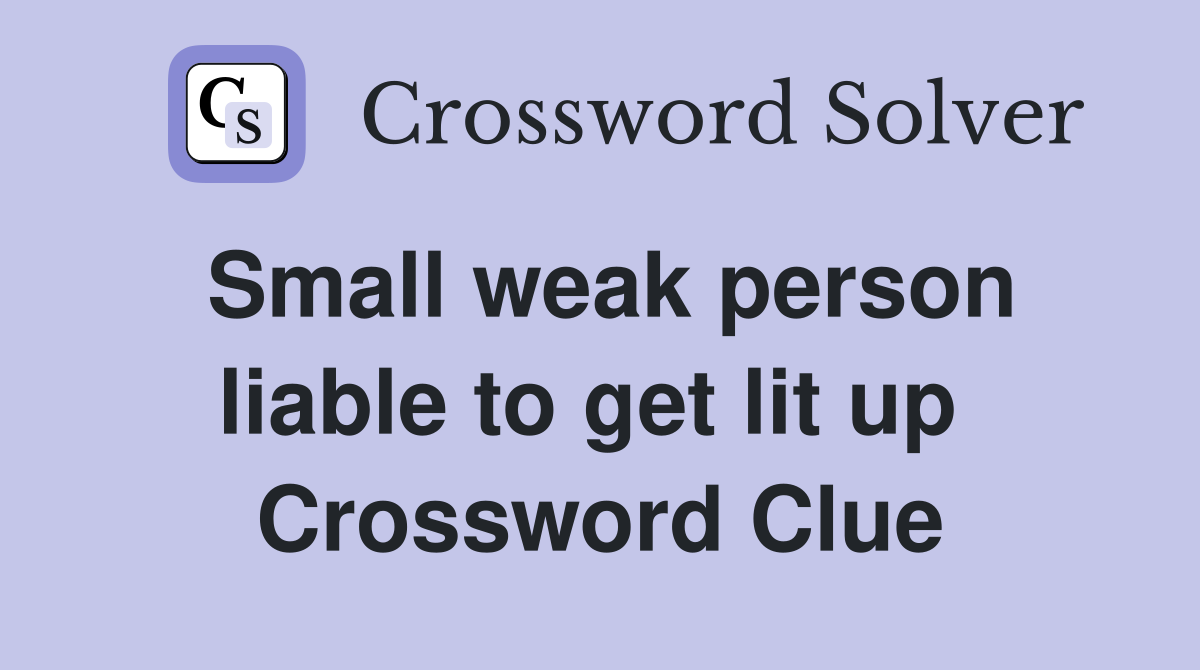 Small weak person liable to get lit up  Crossword Clue