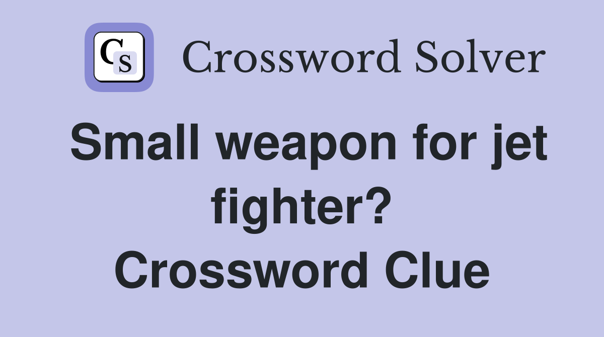 Small weapon for jet fighter? Crossword Clue