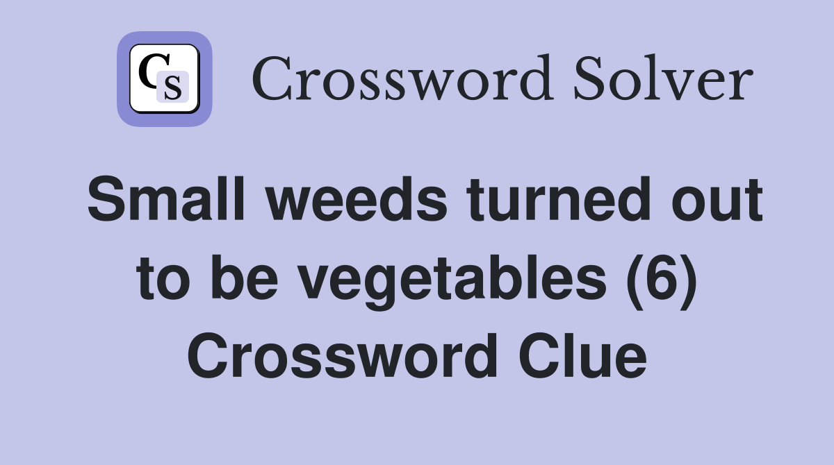 Small weeds turned out to be vegetables (6) Crossword Clue