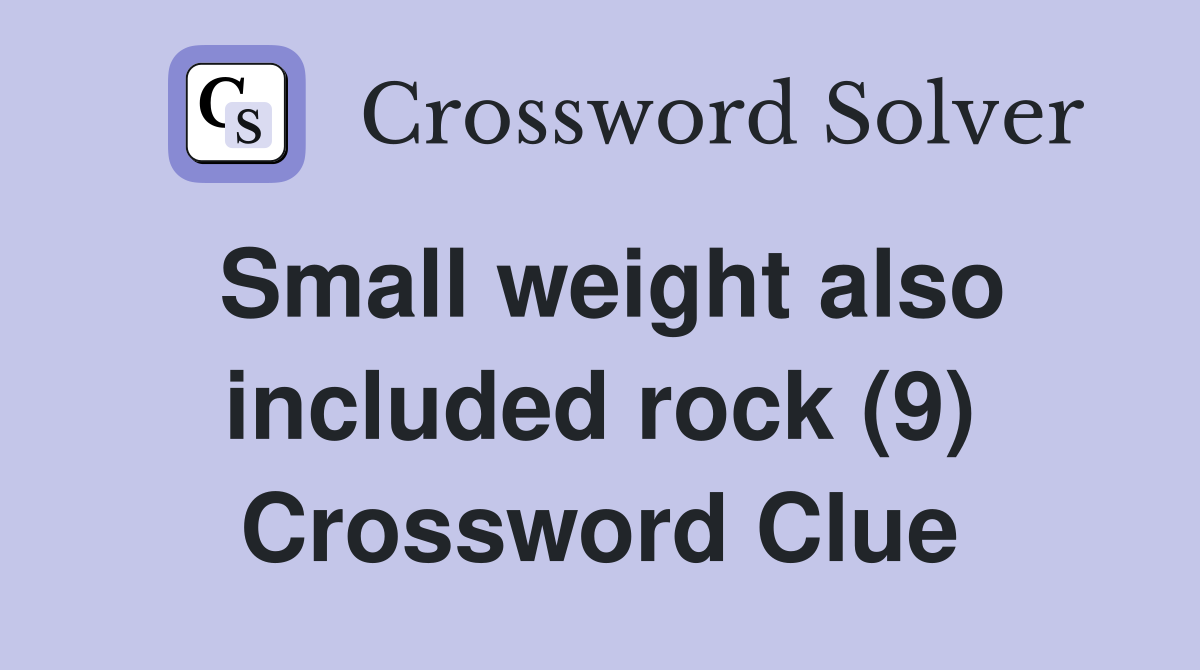 Small weight also included rock (9) Crossword Clue
