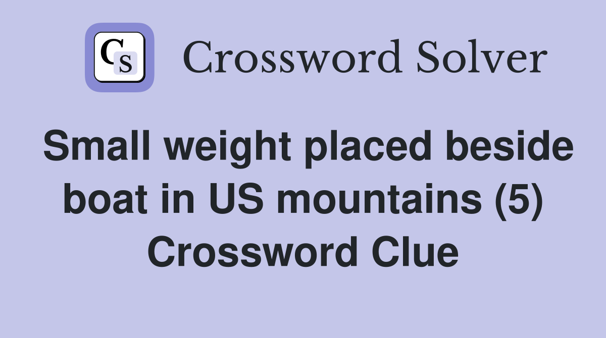 Small weight placed beside boat in US mountains (5) Crossword Clue