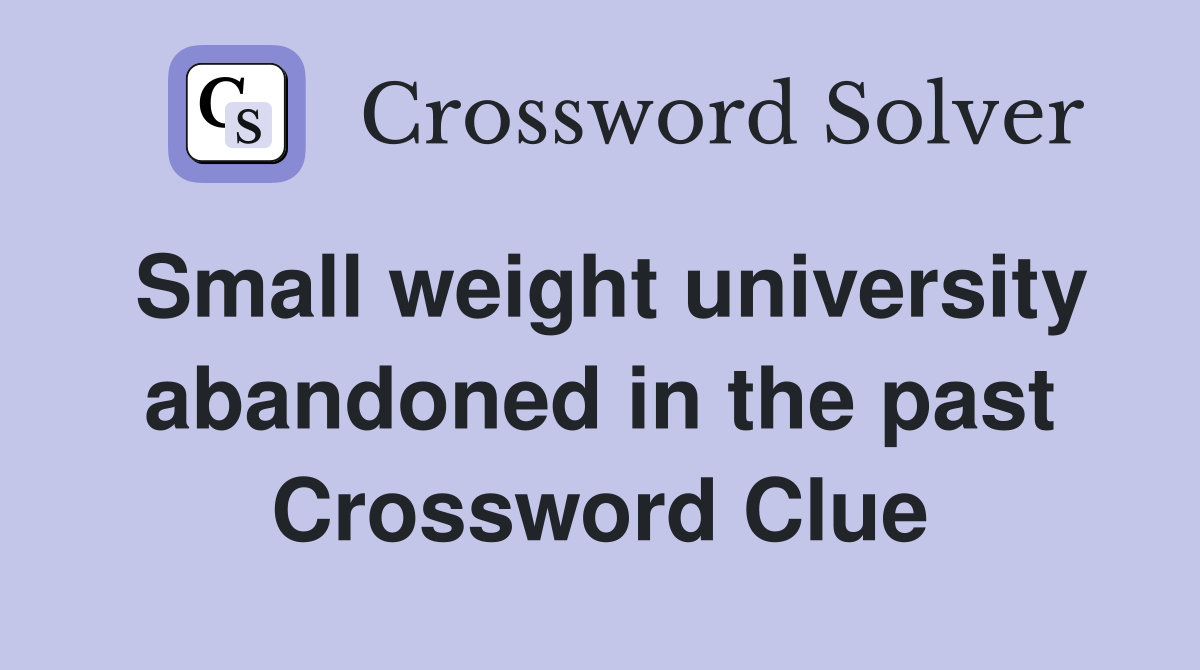 Small weight university abandoned in the past Crossword Clue