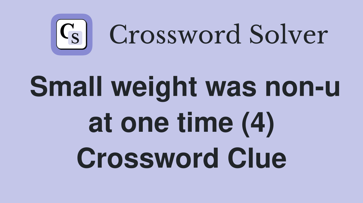 Small weight was non-u at one time (4) Crossword Clue