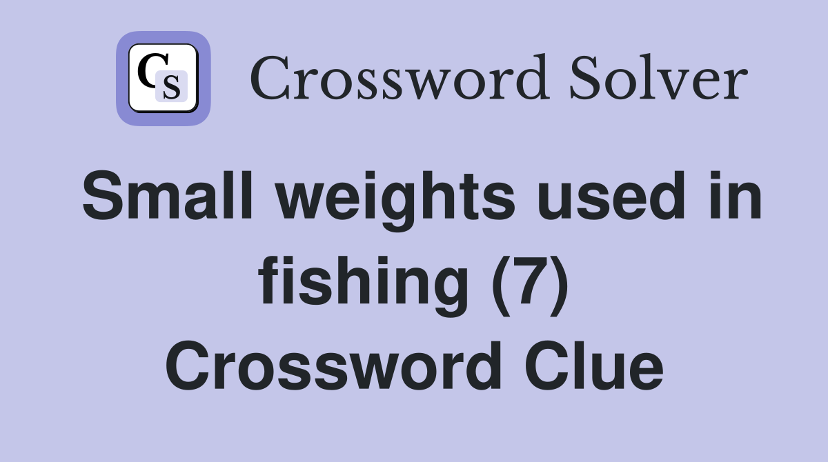 Small weights used in fishing (7) Crossword Clue