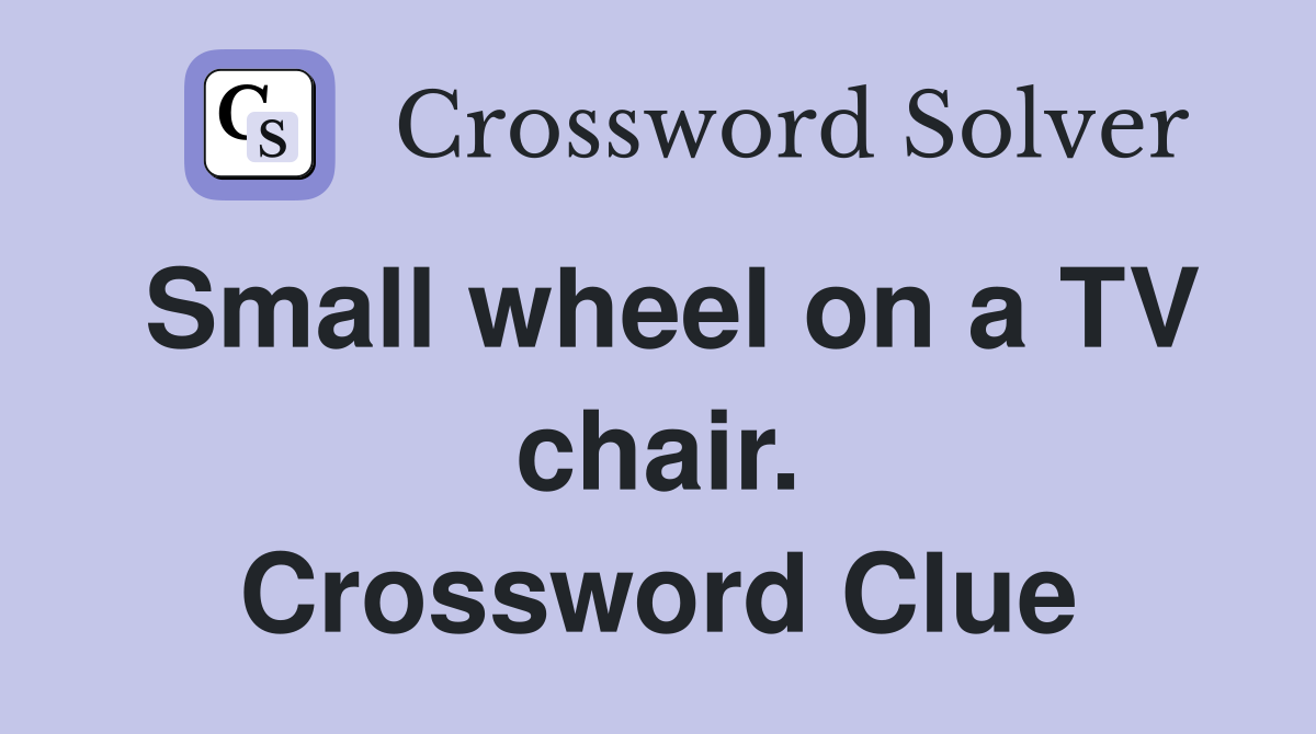 Small wheel on a TV chair. Crossword Clue