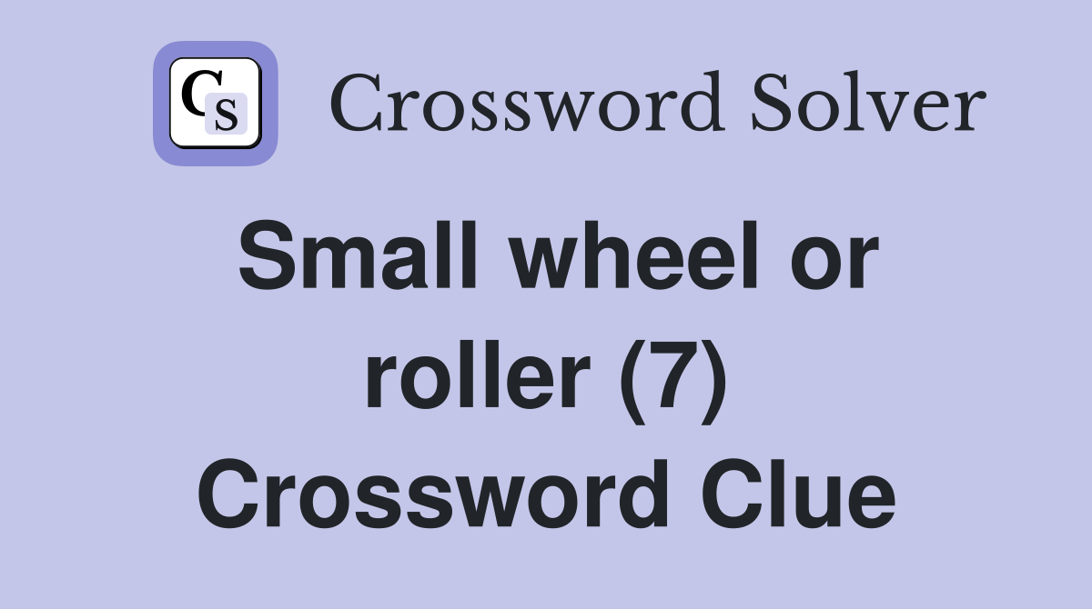 Small wheel or roller (7) Crossword Clue
