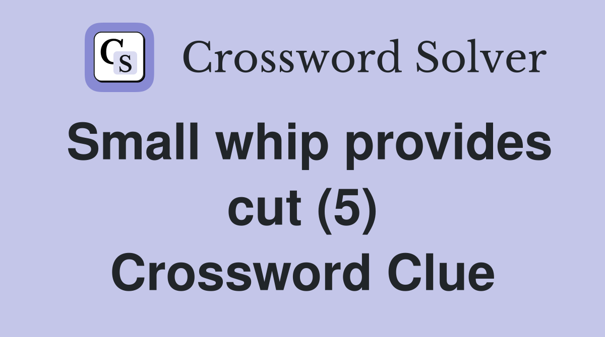 Small whip provides cut (5) Crossword Clue