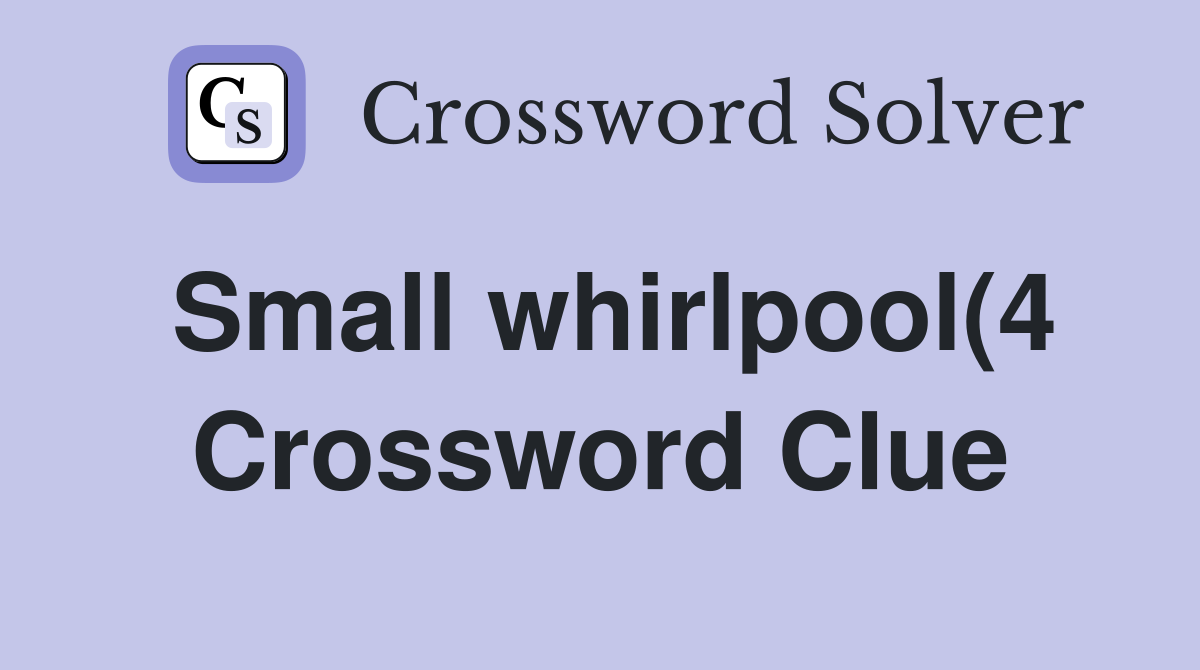 Small whirlpool(4) Crossword Clue Answers Crossword Solver Small whirlpool(4) Crossword Clue Answers Crossword Solver