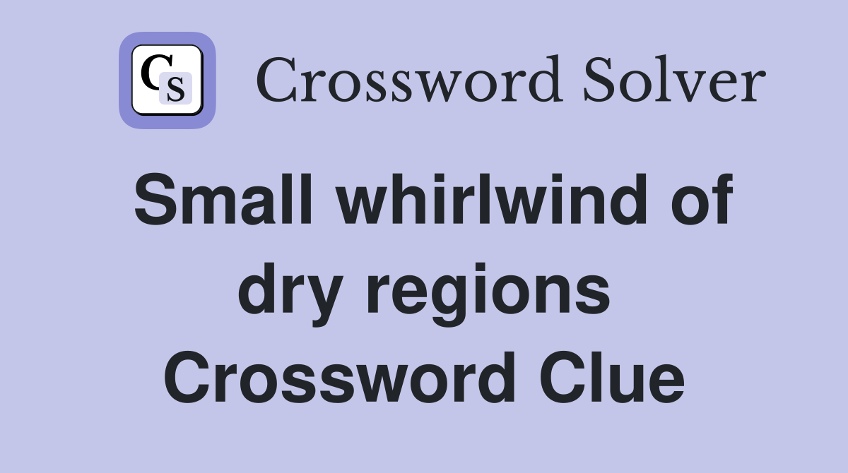 Small whirlwind of dry regions Crossword Clue