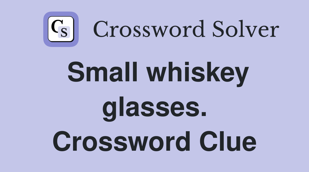 Small whiskey glasses. Crossword Clue