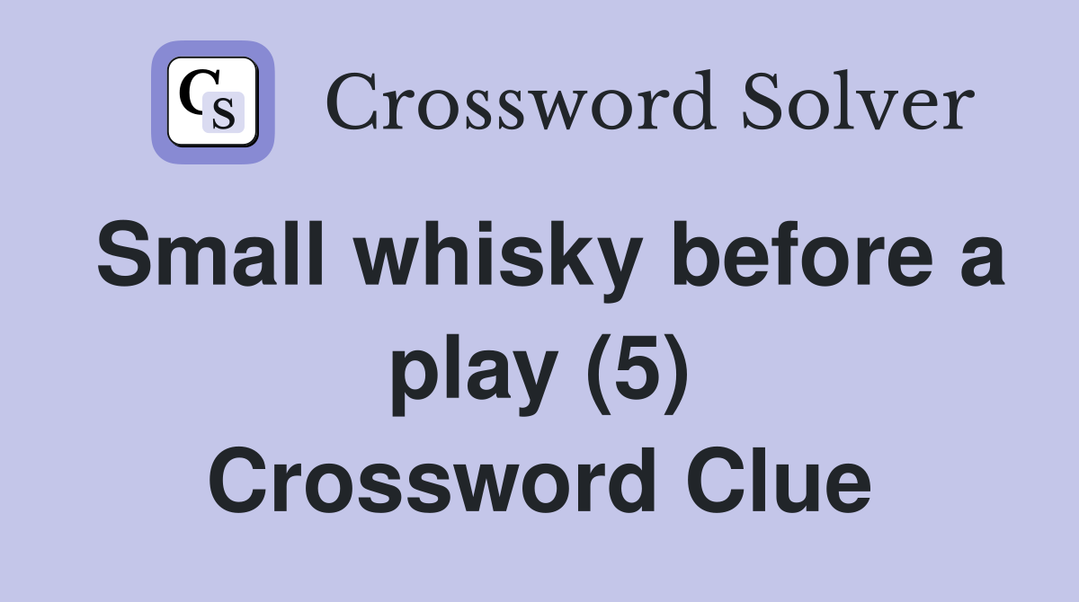 Small whisky before a play (5) Crossword Clue