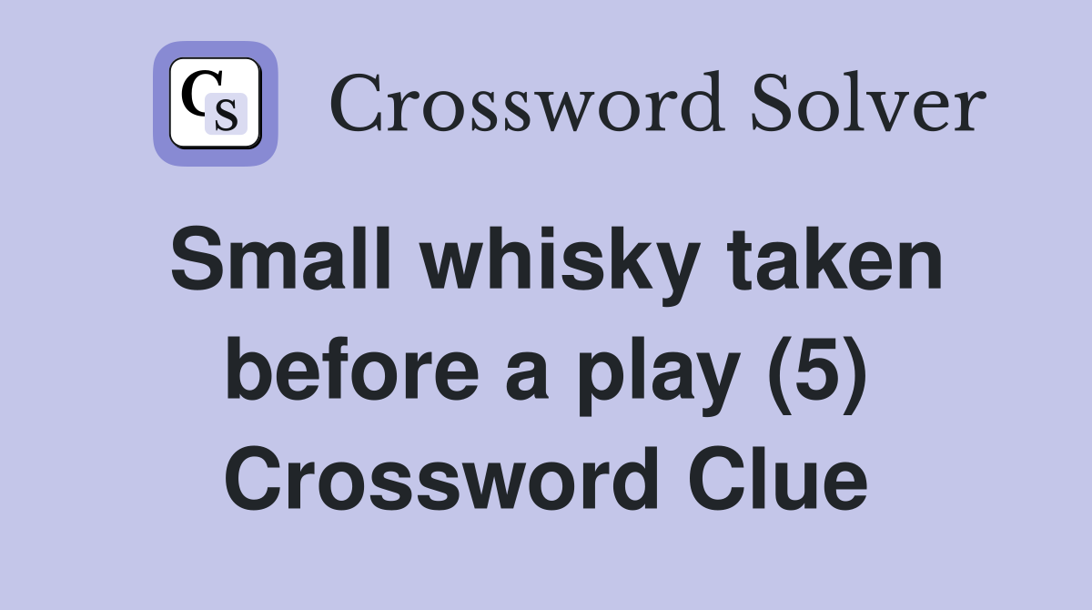 Small whisky taken before a play (5) Crossword Clue