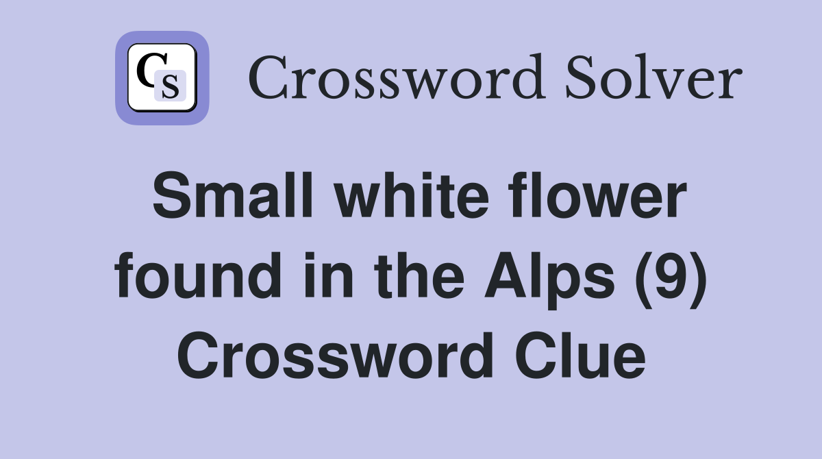 Small white flower found in the Alps (9) Crossword Clue