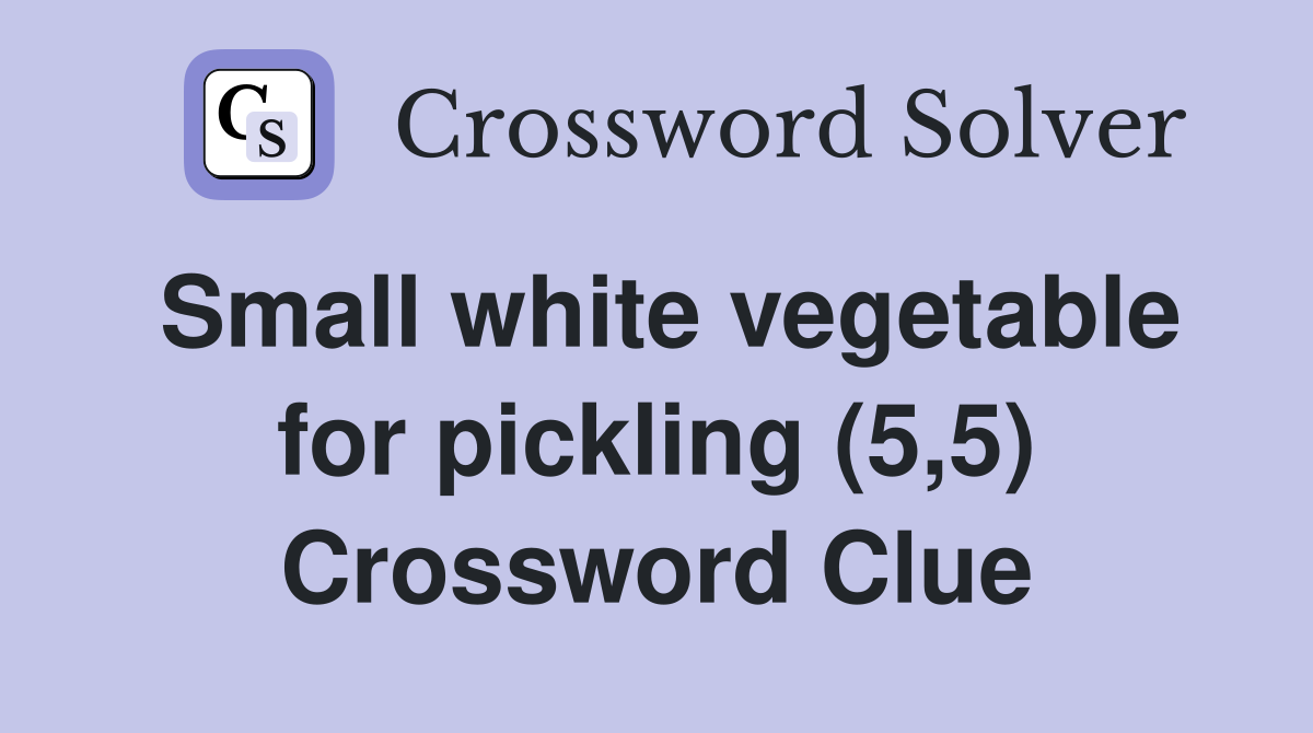 Small white vegetable for pickling (5,5) Crossword Clue