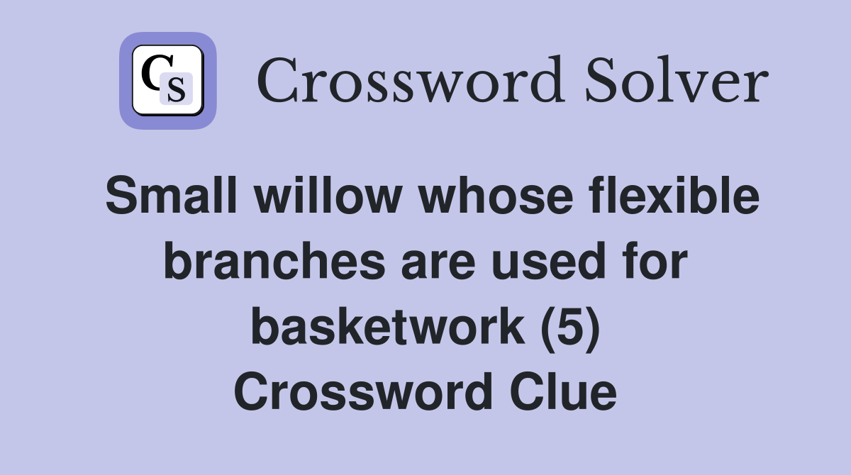 Small willow whose flexible branches are used for basketwork (5) Crossword Clue