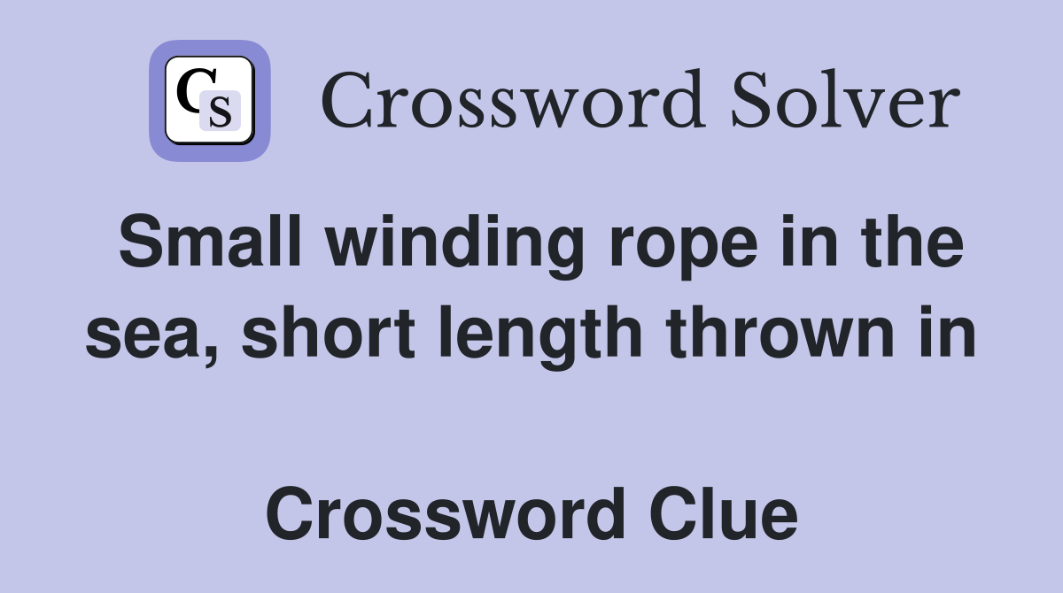 Small winding rope in the sea, short length thrown in  Crossword Clue