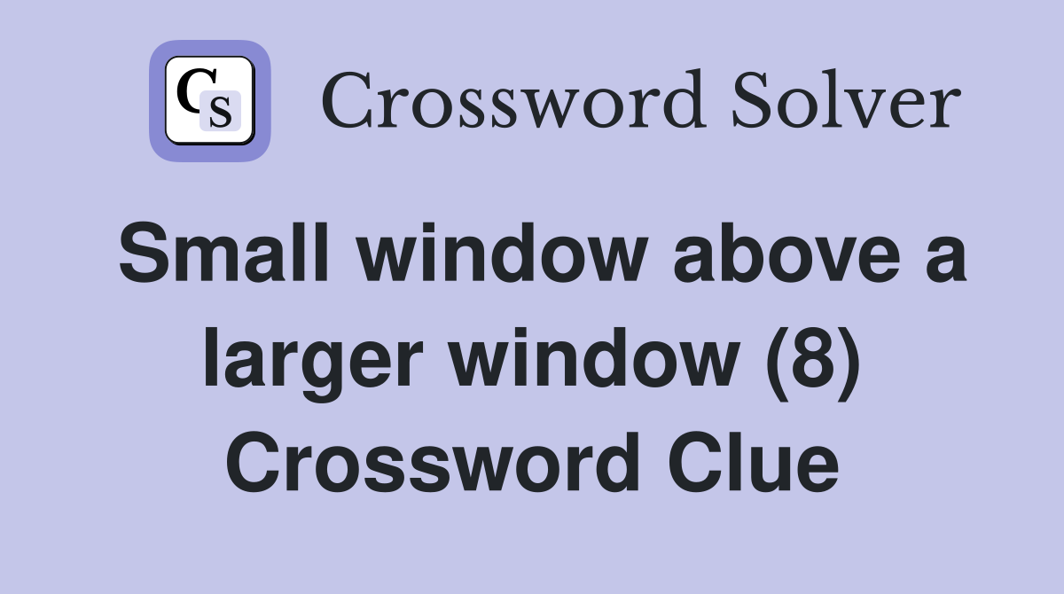 Small window above a larger window (8) Crossword Clue