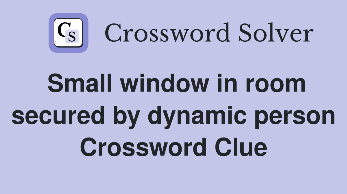 Small window in room secured by dynamic person Crossword Clue