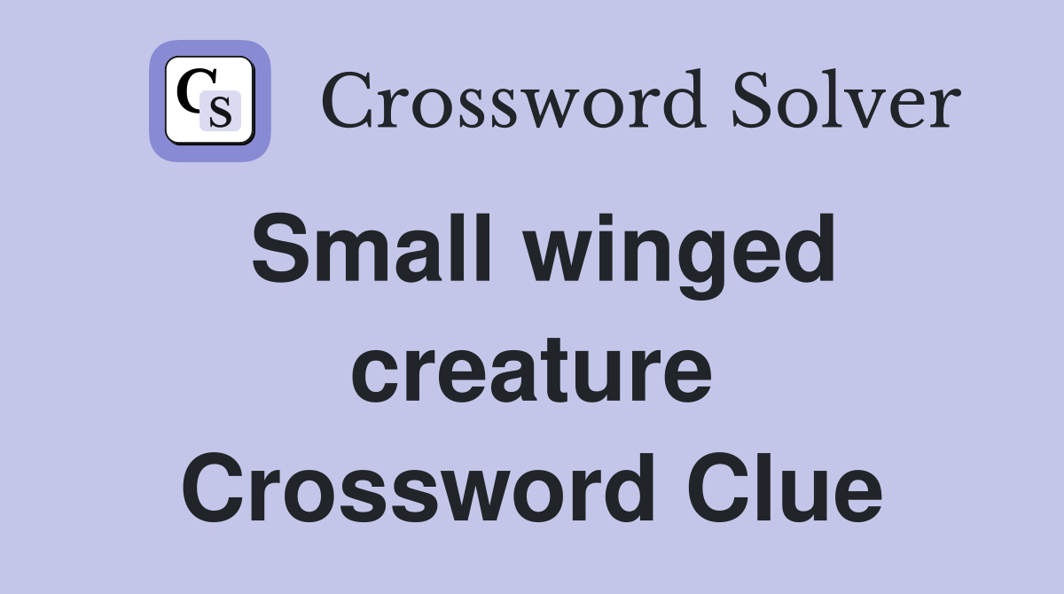Small winged creature Crossword Clue