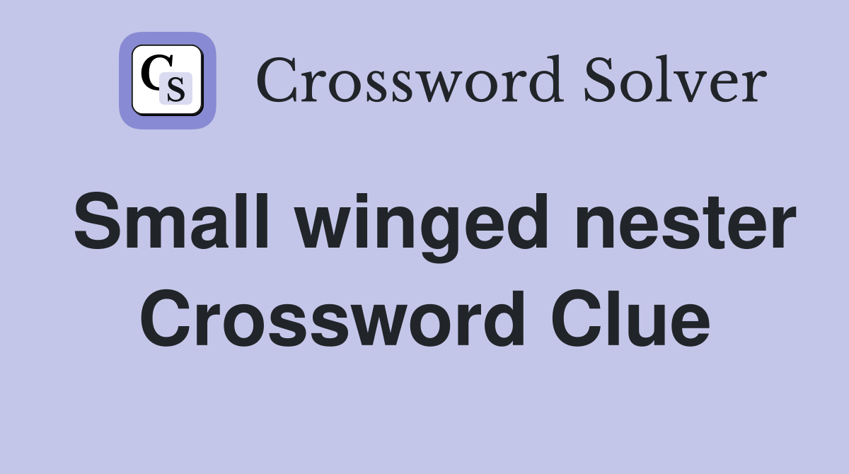 Small winged nester Crossword Clue