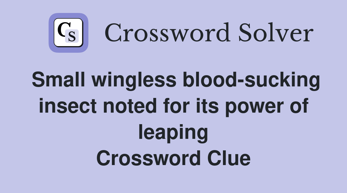 Small wingless blood-sucking insect noted for its power of leaping Crossword Clue