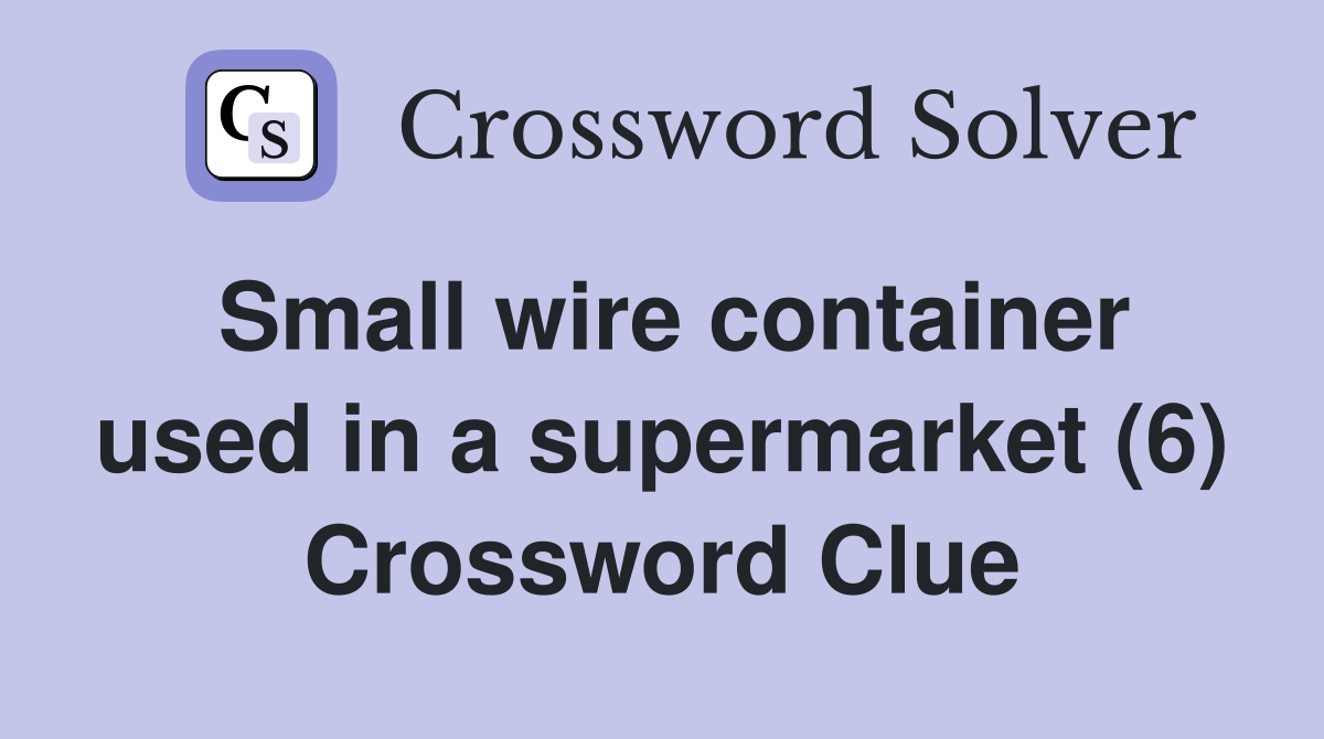 Small wire container used in a supermarket (6) Crossword Clue