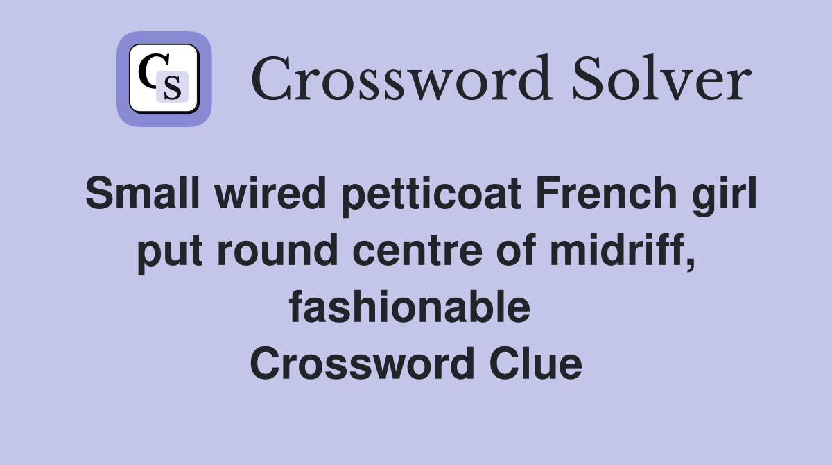 Small wired petticoat French girl put round centre of midriff, fashionable  Crossword Clue