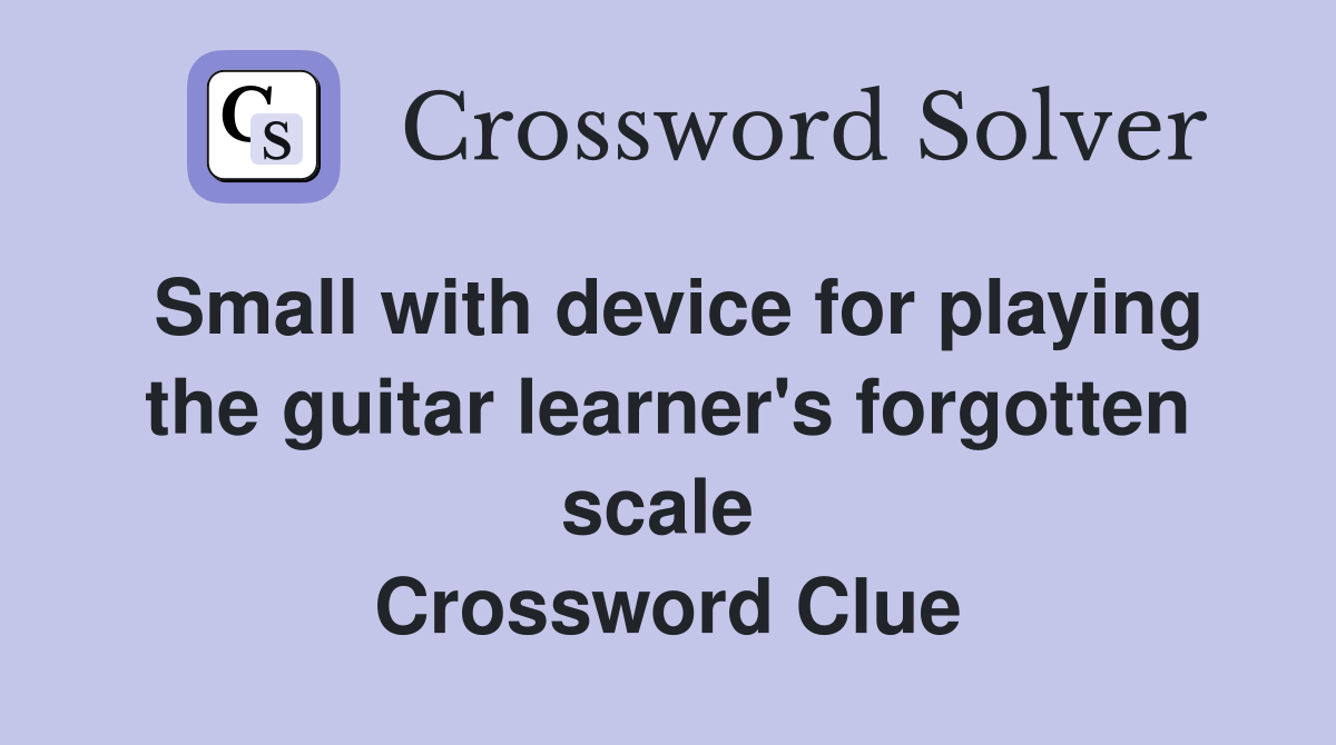 Small with device for playing the guitar learner's forgotten scale  Crossword Clue