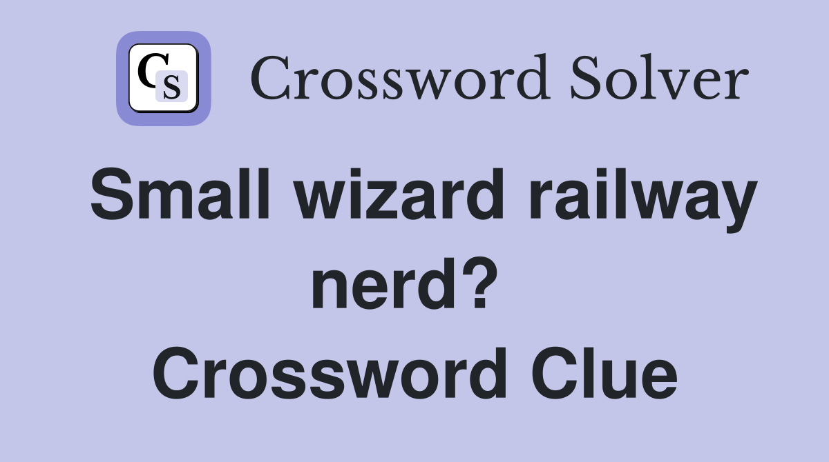 Small wizard railway nerd?  Crossword Clue