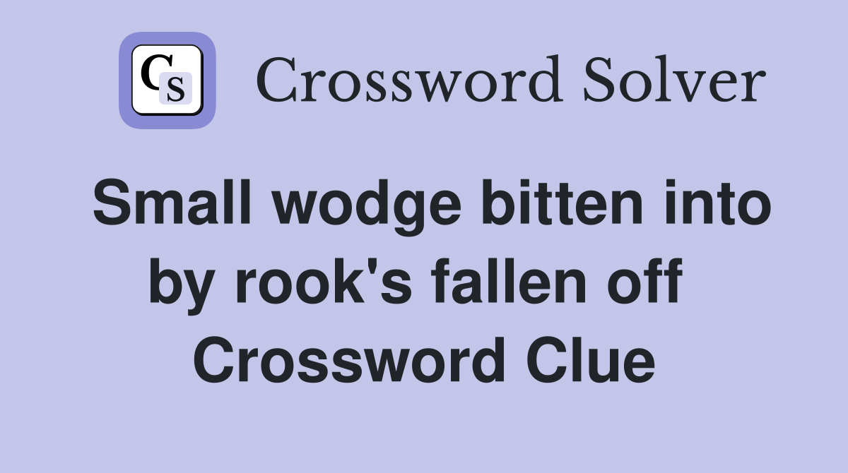 Small wodge bitten into by rook's fallen off  Crossword Clue