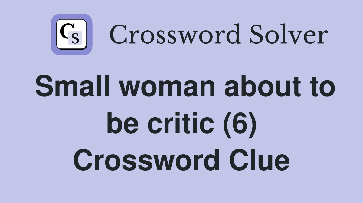 Small woman about to be critic (6) Crossword Clue