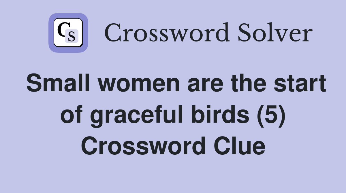 Small women are the start of graceful birds (5) Crossword Clue