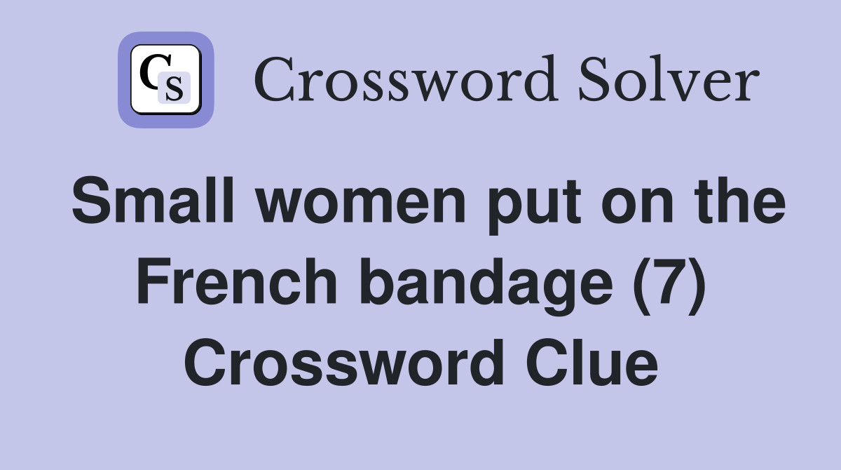 Small women put on the French bandage (7) Crossword Clue