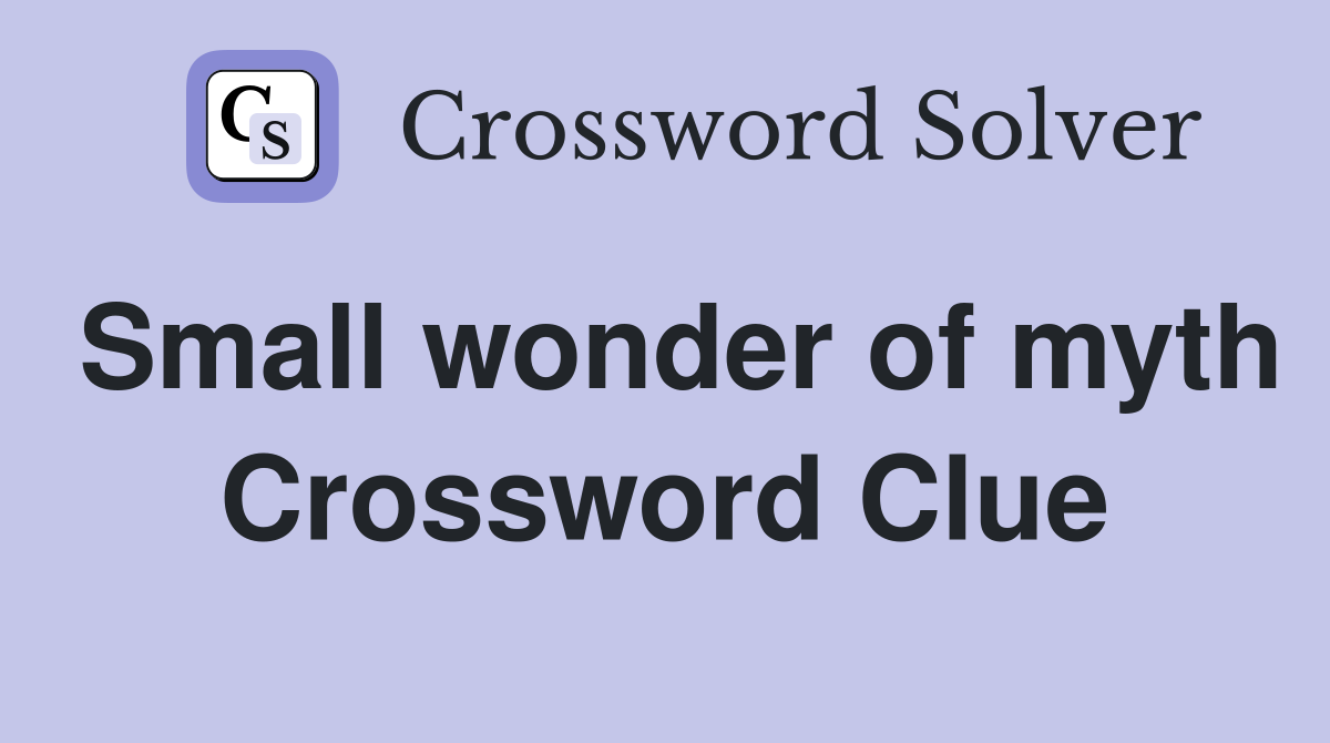 Small wonder of myth Crossword Clue