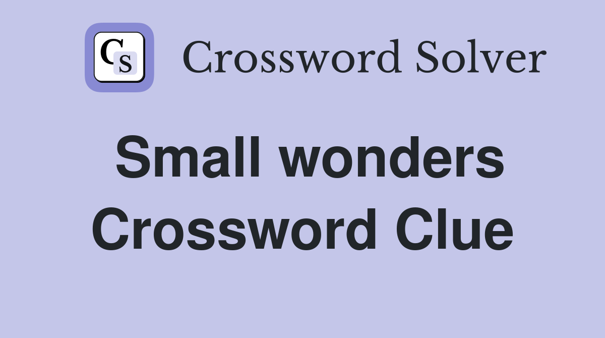 Small wonders Crossword Clue