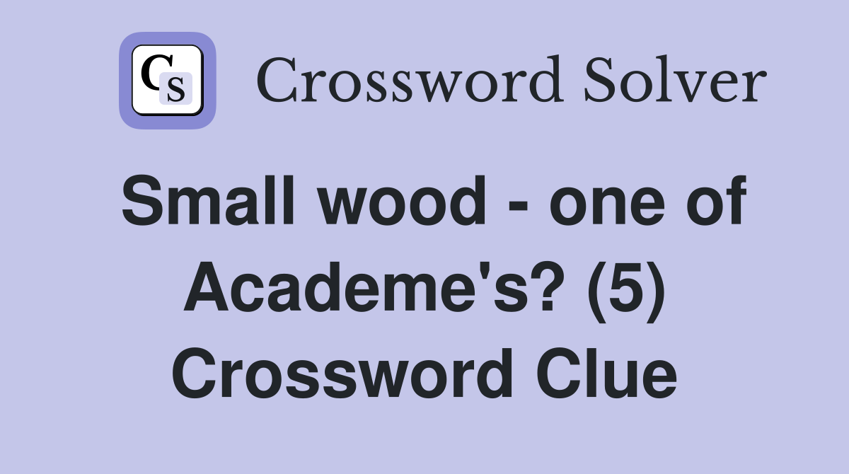 Small wood - one of Academe's? (5) Crossword Clue