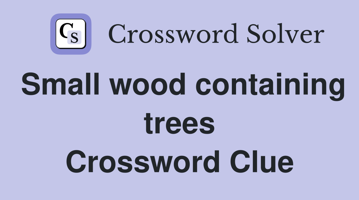 Small wood containing trees Crossword Clue