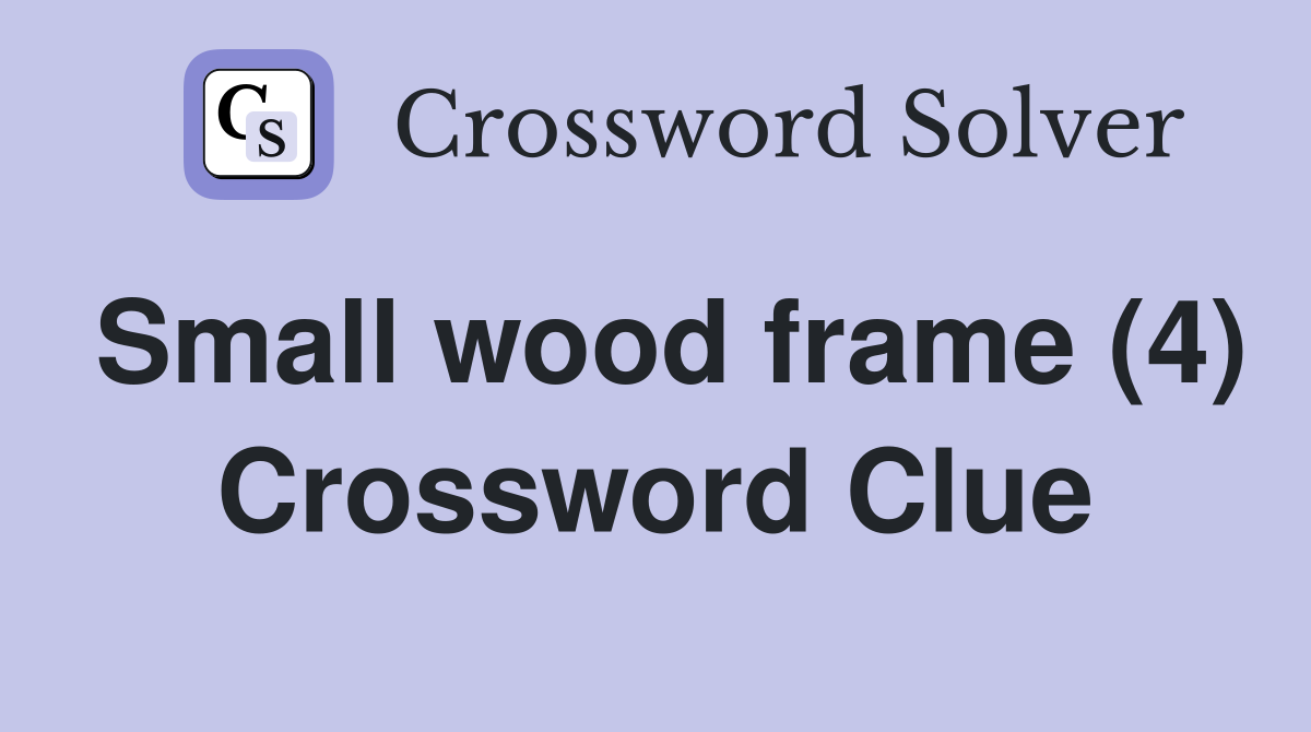 Small wood frame (4) Crossword Clue
