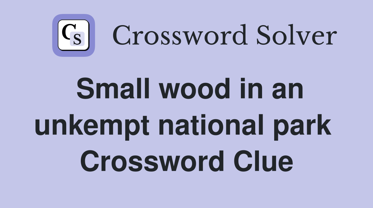Small wood in an unkempt national park  Crossword Clue