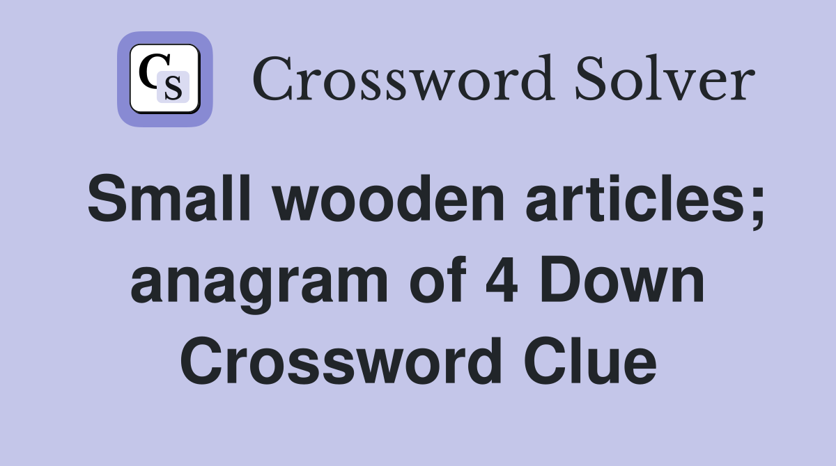 Small wooden articles; anagram of 4 Down Crossword Clue