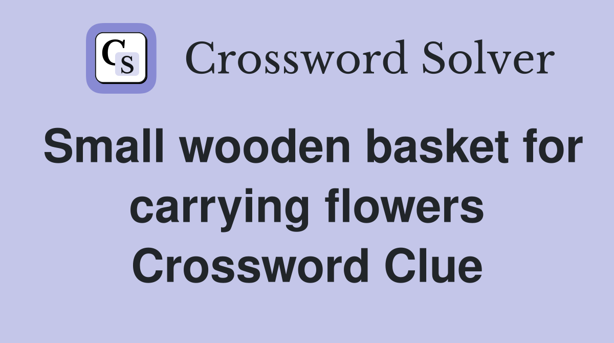 Small wooden basket for carrying flowers Crossword Clue